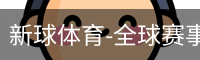 新球体育-全球赛事资讯与实时数据平台|足球篮球网球电竞